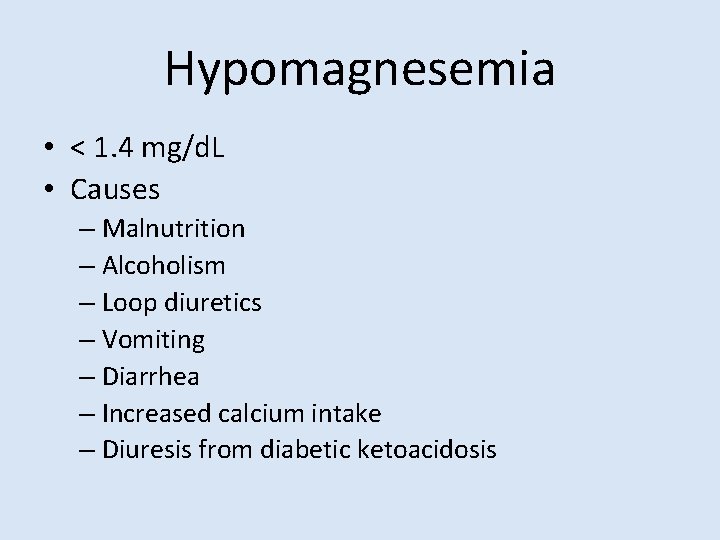 Hypomagnesemia • < 1. 4 mg/d. L • Causes – Malnutrition – Alcoholism –