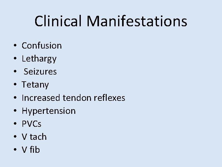 Clinical Manifestations • • • Confusion Lethargy Seizures Tetany Increased tendon reflexes Hypertension PVCs