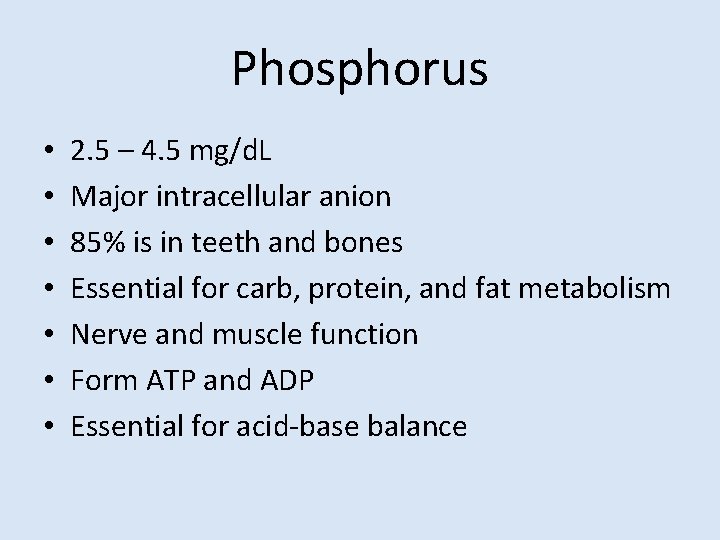 Phosphorus • • 2. 5 – 4. 5 mg/d. L Major intracellular anion 85%