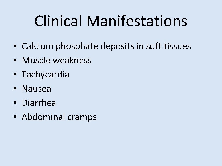 Clinical Manifestations • • • Calcium phosphate deposits in soft tissues Muscle weakness Tachycardia