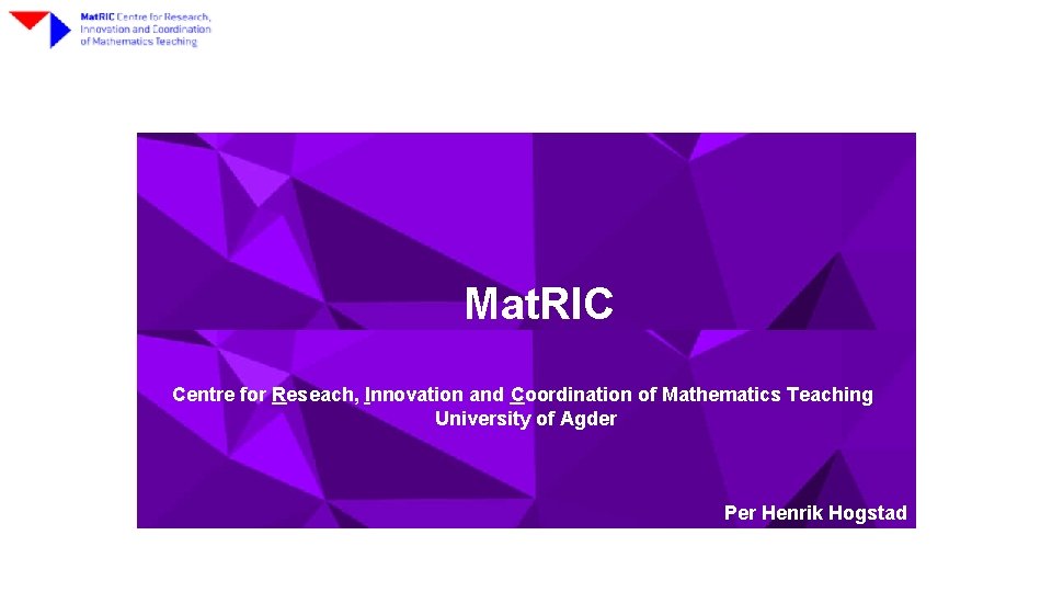 Mat. RIC Centre for Reseach, Innovation and Coordination of Mathematics Teaching University of Agder