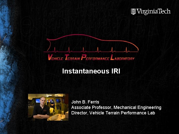 Instantaneous IRI John B. Ferris Associate Professor, Mechanical Engineering Director, Vehicle Terrain Performance Lab
