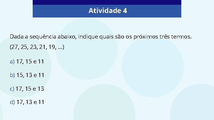 Atividade 4 Dada a sequência abaixo, indique quais são os próximos três termos. (27, Atividade 4 Dada a sequência abaixo, indique quais são os próximos três termos. (27,