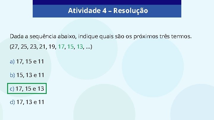 Atividade 4 – Resolução Dada a sequência abaixo, indique quais são os próximos três Atividade 4 – Resolução Dada a sequência abaixo, indique quais são os próximos três