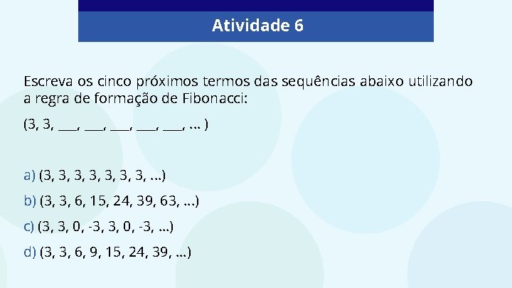 Atividade 6 Escreva os cinco próximos termos das sequências abaixo utilizando a regra de