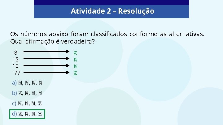 Atividade 2 – Resolução Os números abaixo foram classificados conforme as alternativas. Qual afirmação