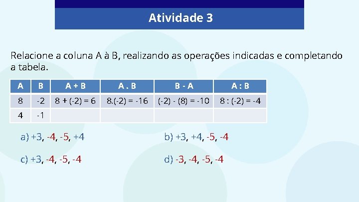 Atividade 3 Relacione a coluna A à B, realizando as operações indicadas e completando