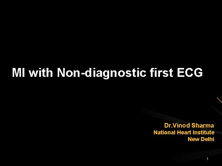 MI with Non-diagnostic first ECG Dr. Vinod Sharma National Heart Institute New Delhi 1