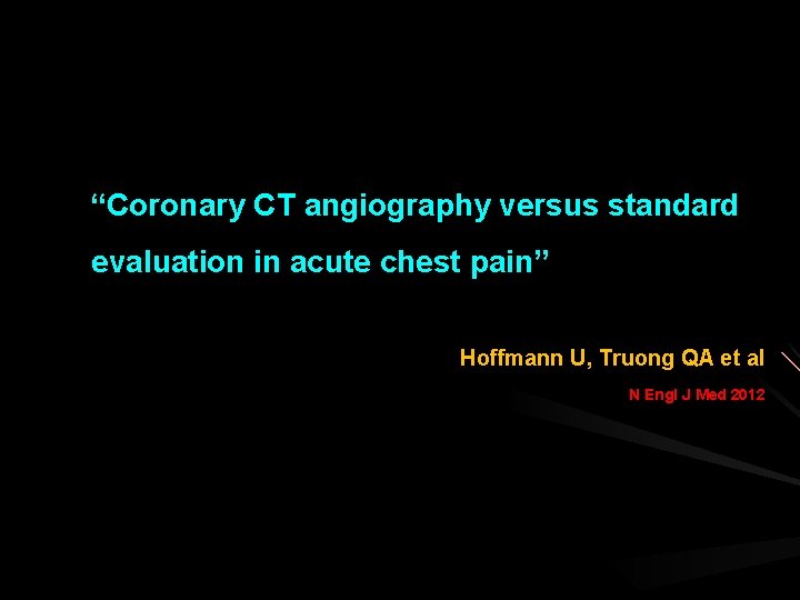 “Coronary CT angiography versus standard evaluation in acute chest pain” Hoffmann U, Truong QA