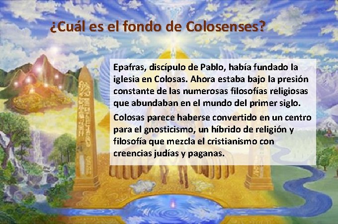 ¿Cuál es el fondo de Colosenses? Epafras, discípulo de Pablo, había fundado la iglesia