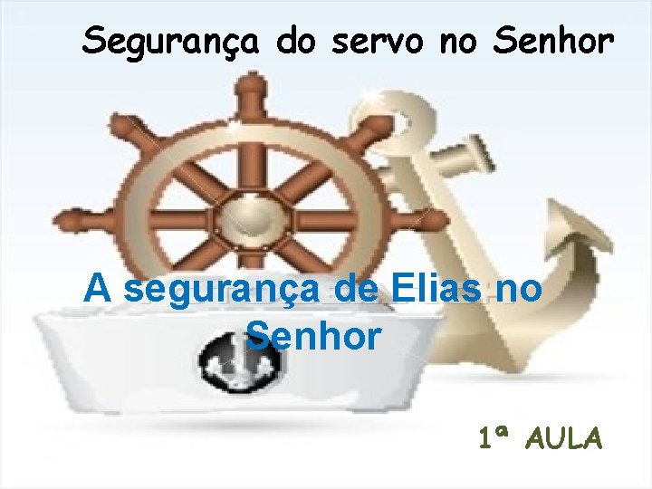 Segurança do servo no Senhor A segurança de Elias no Senhor 1ª AULA 