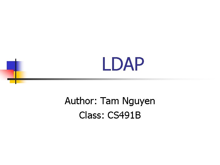 LDAP Author: Tam Nguyen Class: CS 491 B 
