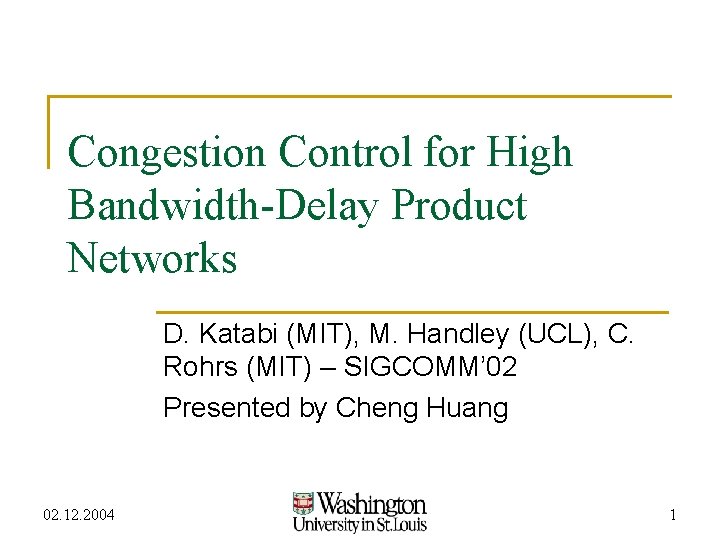 Congestion Control for High Bandwidth-Delay Product Networks D. Katabi (MIT), M. Handley (UCL), C.