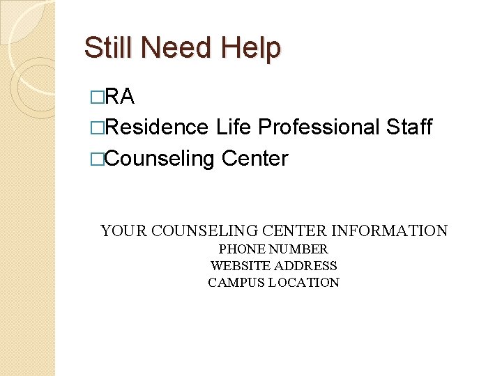 Still Need Help �RA �Residence Life Professional Staff �Counseling Center YOUR COUNSELING CENTER INFORMATION