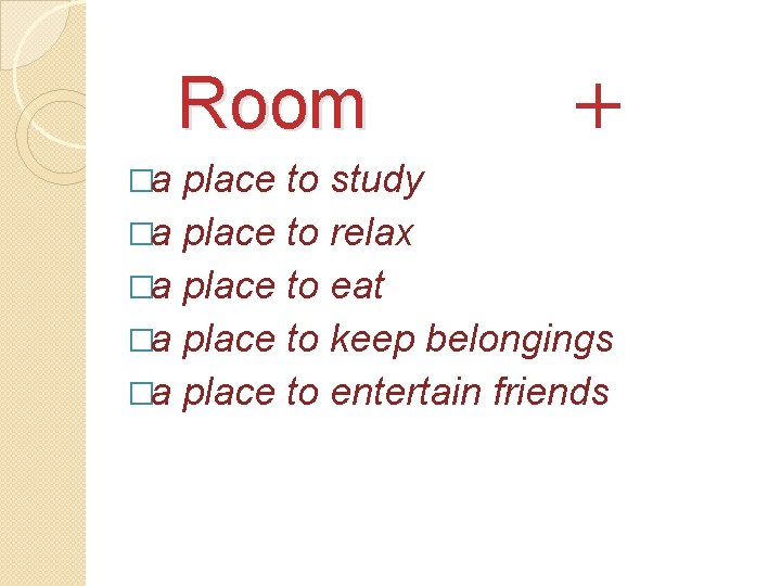 Room �a + place to study �a place to relax �a place to eat