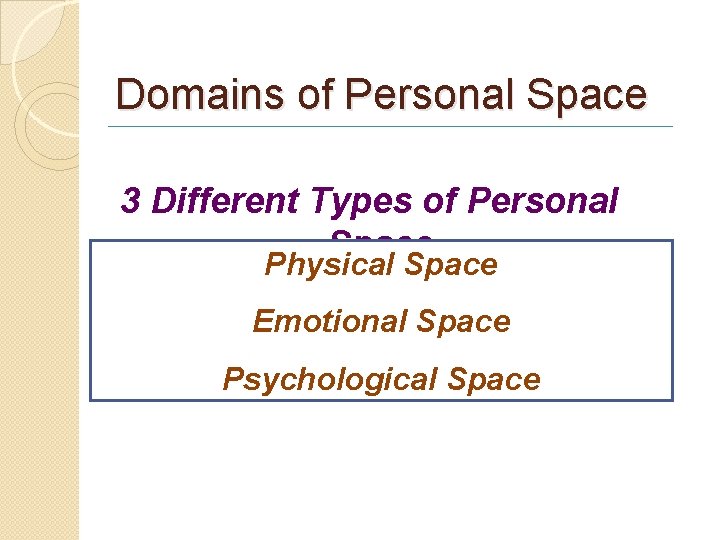 Domains of Personal Space 3 Different Types of Personal Space Physical Space Emotional Space