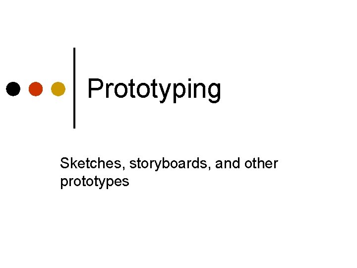 Prototyping Sketches, storyboards, and other prototypes 