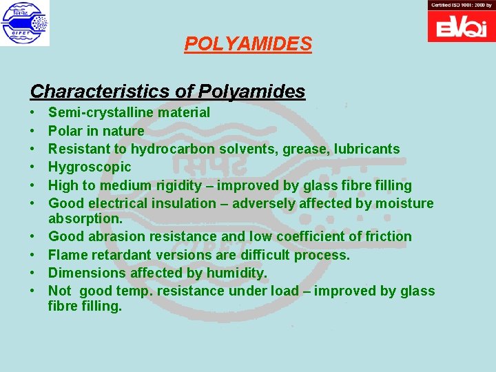 POLYAMIDES Characteristics of Polyamides • • • Semi-crystalline material Polar in nature Resistant to