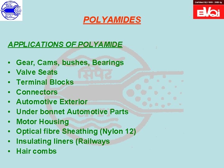 POLYAMIDES APPLICATIONS OF POLYAMIDE • • • Gear, Cams, bushes, Bearings Valve Seats Terminal