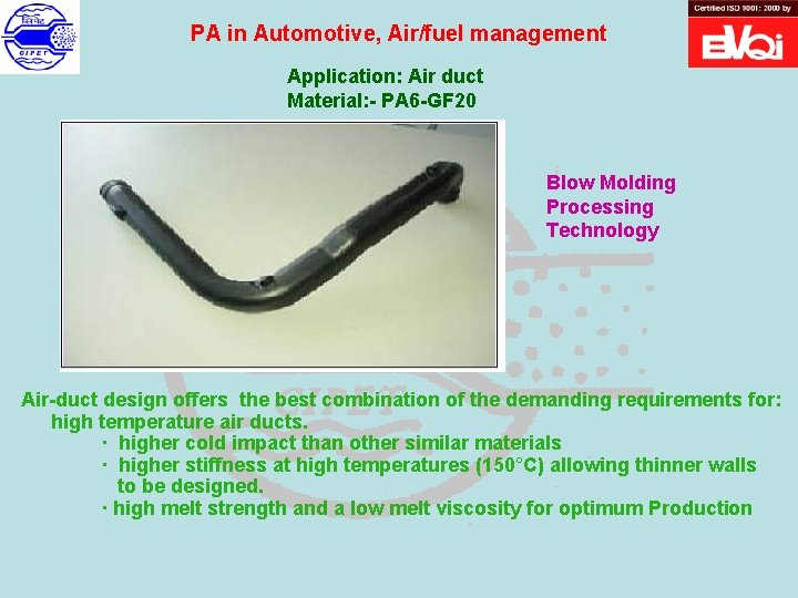 PA in Automotive, Air/fuel management Application: Air duct Material: - PA 6 -GF 20