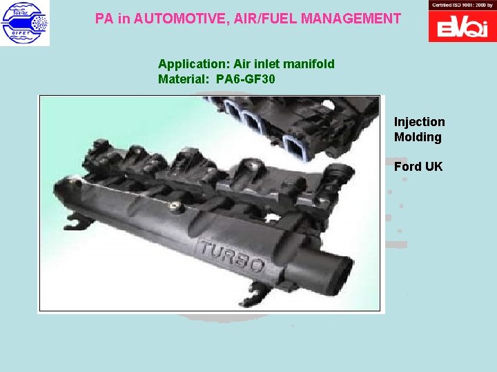 PA in AUTOMOTIVE, AIR/FUEL MANAGEMENT Application: Air inlet manifold Material: PA 6 -GF 30