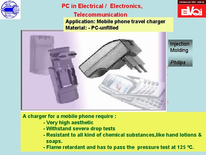 PC in Electrical / Electronics, Telecommunication Application: Mobile phone travel charger Material: - PC-unfilled