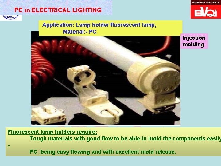PC in ELECTRICAL LIGHTING Application: Lamp holder fluorescent lamp, Material: - PC Injection molding.