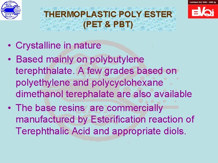 THERMOPLASTIC POLY ESTER (PET & PBT) • Crystalline in nature • Based mainly on