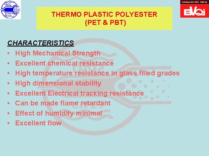 THERMO PLASTIC POLYESTER (PET & PBT) CHARACTERISTICS • High Mechanical Strength • Excellent chemical