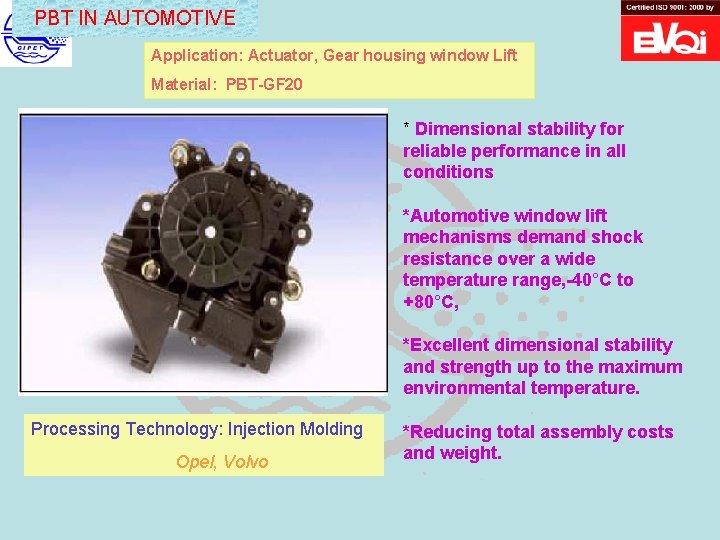 PBT IN AUTOMOTIVE Application: Actuator, Gear housing window Lift Material: PBT-GF 20 * Dimensional