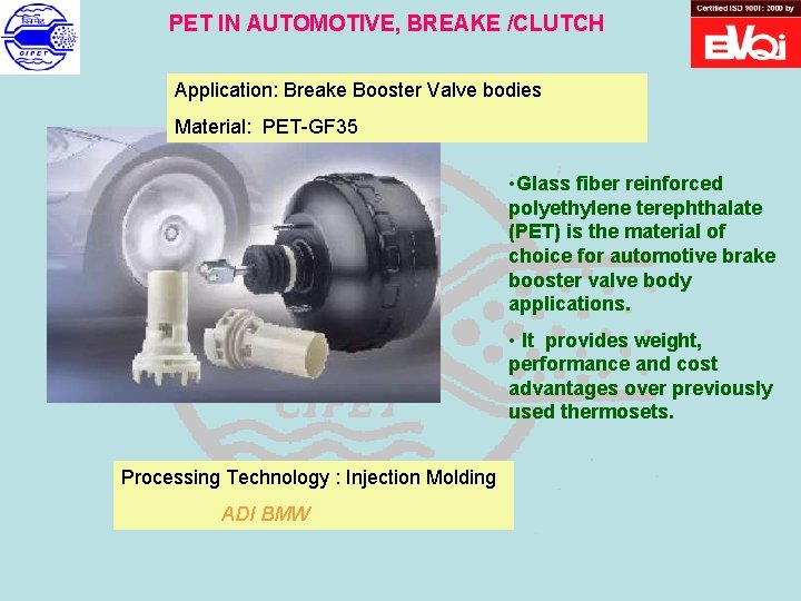 PET IN AUTOMOTIVE, BREAKE /CLUTCH Application: Breake Booster Valve bodies Material: PET-GF 35 •