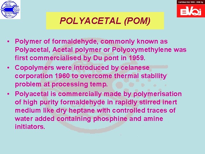 POLYACETAL (POM) • Polymer of formaldehyde, commonly known as Polyacetal, Acetal polymer or Polyoxymethylene