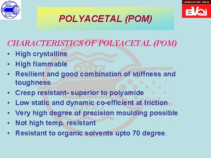 POLYACETAL (POM) CHARACTERISTICS OF POLYACETAL (POM) • High crystalline • High flammable • Resilient