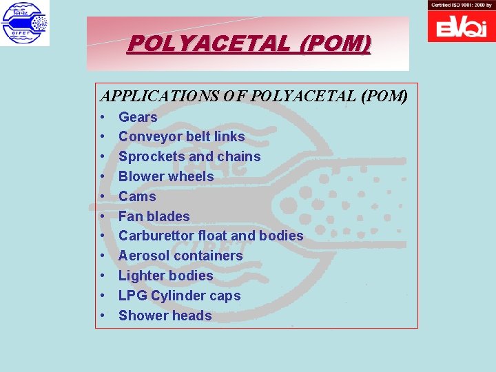 POLYACETAL (POM) APPLICATIONS OF POLYACETAL (POM) • • • Gears Conveyor belt links Sprockets