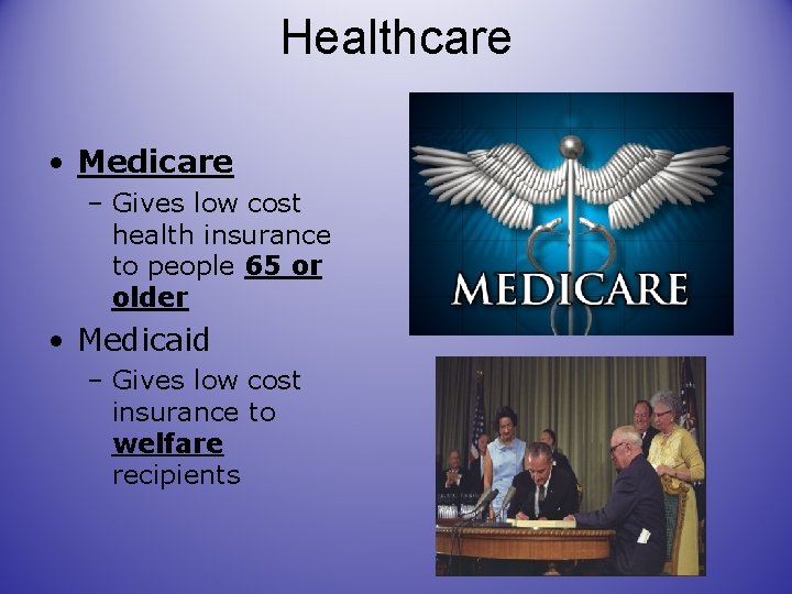 Healthcare • Medicare – Gives low cost health insurance to people 65 or older