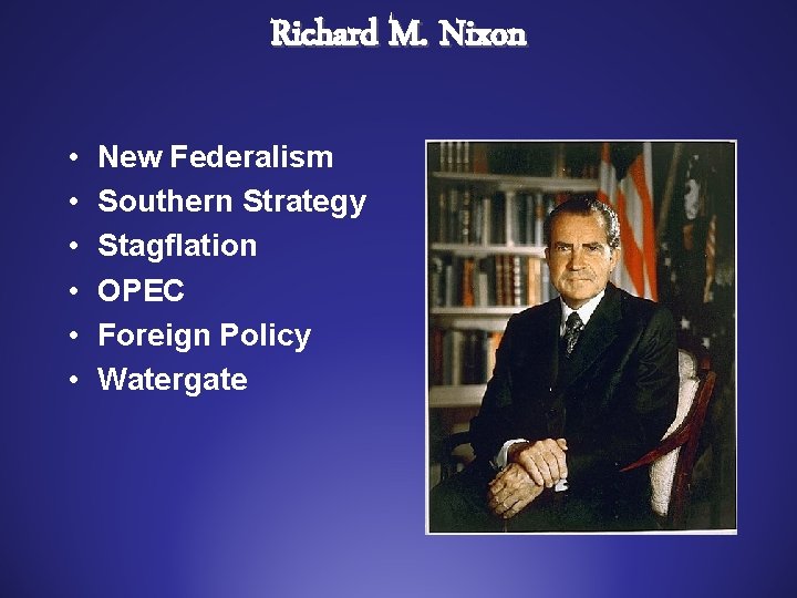 Richard M. Nixon • • • New Federalism Southern Strategy Stagflation OPEC Foreign Policy