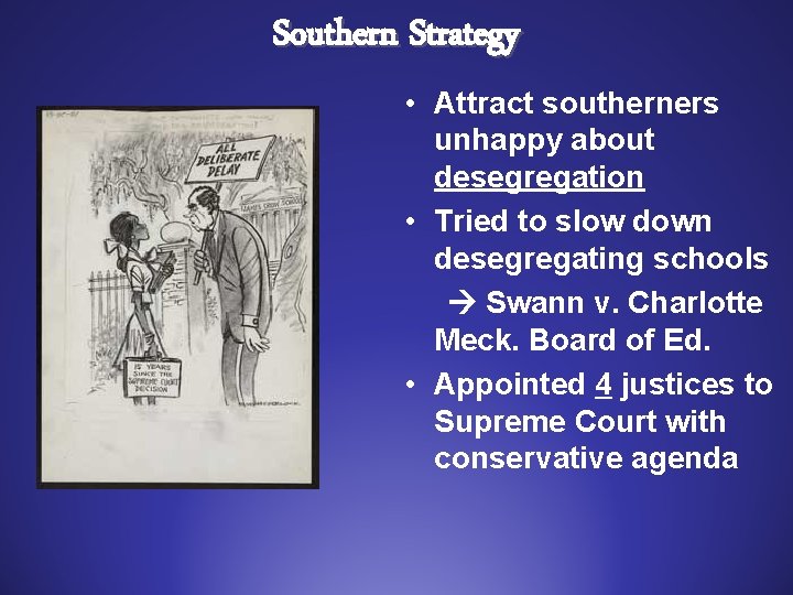 Southern Strategy • Attract southerners unhappy about desegregation • Tried to slow down desegregating