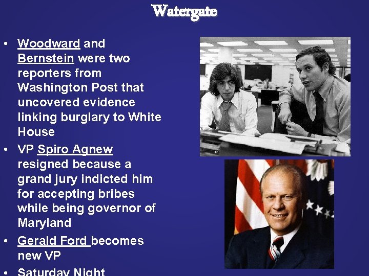 Watergate • Woodward and Bernstein were two reporters from Washington Post that uncovered evidence