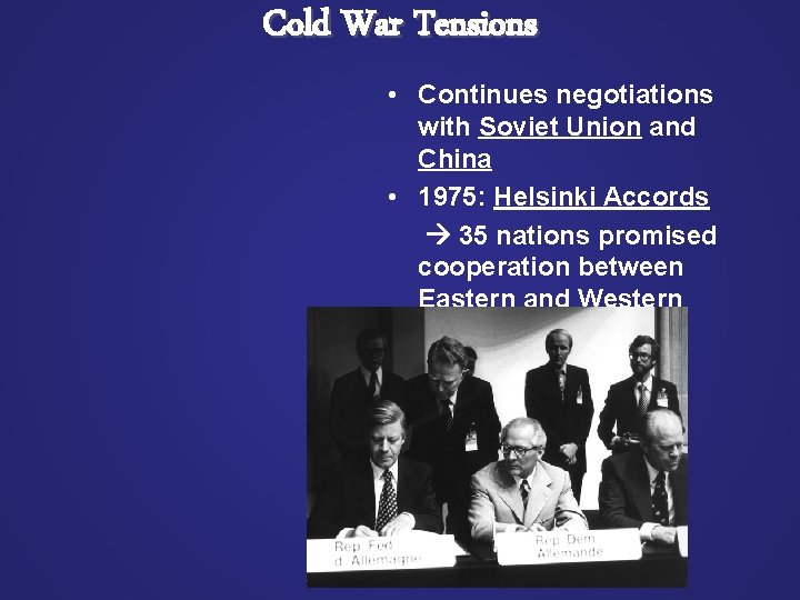 Cold War Tensions • Continues negotiations with Soviet Union and China • 1975: Helsinki