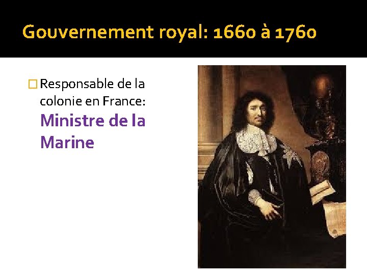 Gouvernement royal: 1660 à 1760 � Responsable de la colonie en France: Ministre de