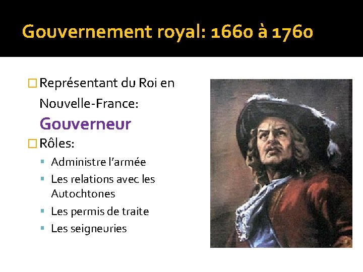 Gouvernement royal: 1660 à 1760 � Représentant du Roi en Nouvelle-France: Gouverneur � Rôles: