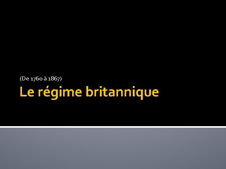 (De 1760 à 1867) Le régime britannique 