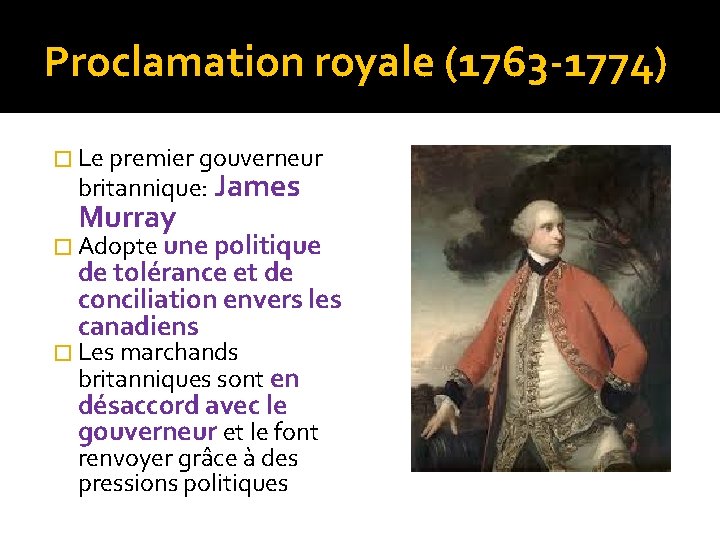 Proclamation royale (1763 -1774) � Le premier gouverneur britannique: James Murray � Adopte une