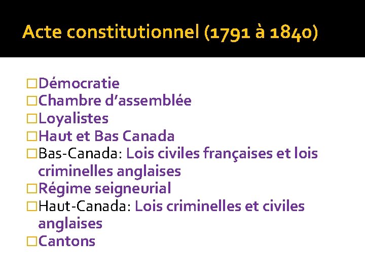 Acte constitutionnel (1791 à 1840) �Démocratie �Chambre d’assemblée �Loyalistes �Haut et Bas Canada �Bas-Canada: