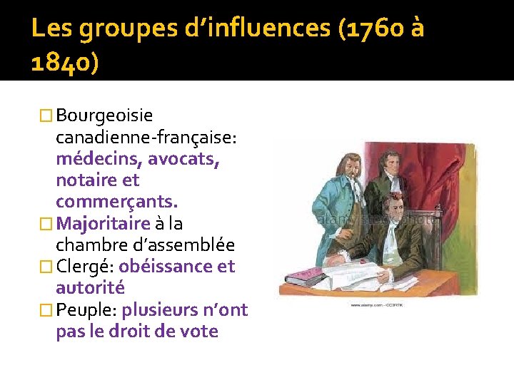 Les groupes d’influences (1760 à 1840) � Bourgeoisie canadienne-française: médecins, avocats, notaire et commerçants.