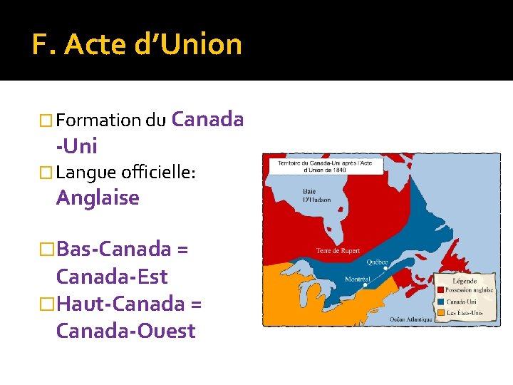 F. Acte d’Union � Formation du Canada -Uni � Langue officielle: Anglaise �Bas-Canada =