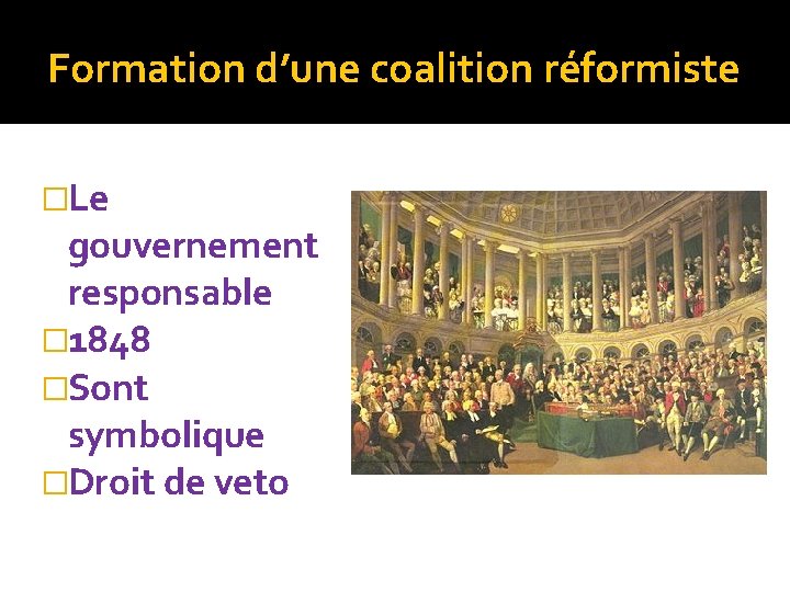 Formation d’une coalition réformiste �Le gouvernement responsable � 1848 �Sont symbolique �Droit de veto