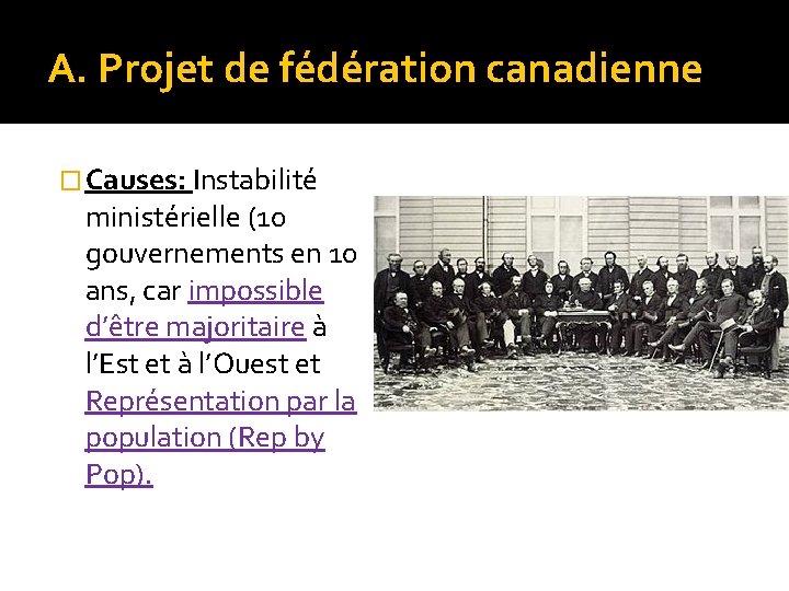 A. Projet de fédération canadienne � Causes: Instabilité ministérielle (10 gouvernements en 10 ans,