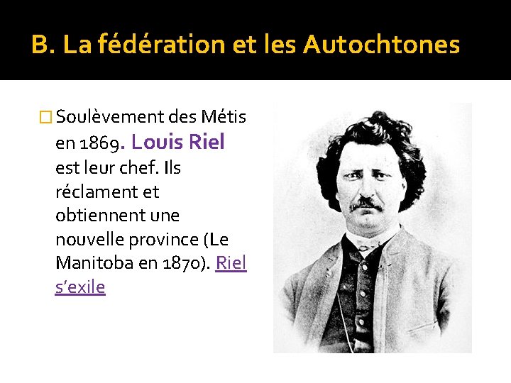 B. La fédération et les Autochtones � Soulèvement des Métis en 1869. Louis Riel