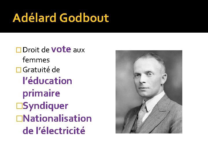 Adélard Godbout � Droit de vote aux femmes � Gratuité de l’éducation primaire �Syndiquer
